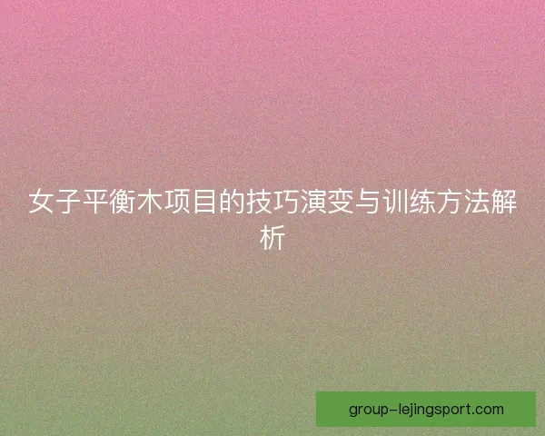 女子平衡木项目的技巧演变与训练方法解析